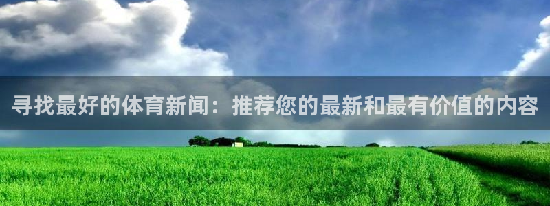 寻找最好的体育新闻：推荐您的最新和最有价值的内容