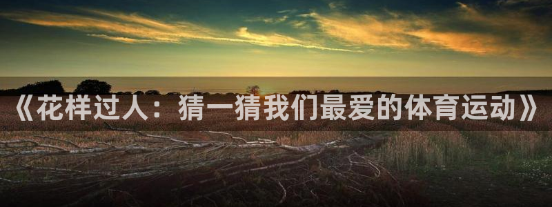 《花样过人：猜一猜我们最爱的体育运动》
